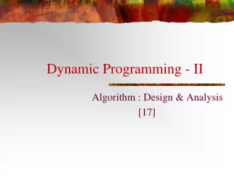 Dynamic Programming - II  Algorithm : Design &amp; Analysis  [17]  In the last class
