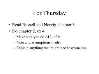 For Thursday  Read Russell and Norvig, chapter 3  Do chapter 2, ex 4.  Make sure you do