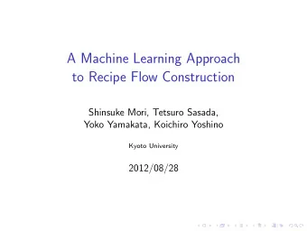 A Machine Learning Approach  to Recipe Flow Construction  Shinsuke Mori, Tetsuro Sasada,  Yoko