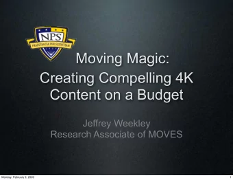 Moving Magic:  Creating Compelling 4K  Content on a Budget  Jeffrey Weekley  Research Associate of