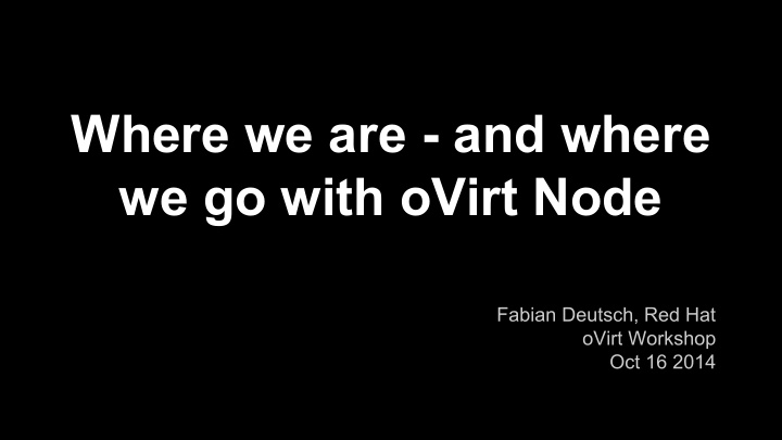 where we are and where we go with ovirt node