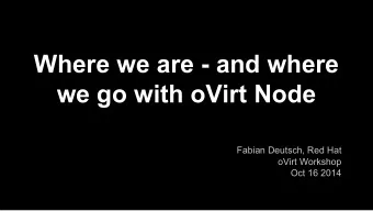 Where we are - and where  we go with oVirt Node  Fabian Deutsch, Red Hat  oVirt Workshop  Oct 16