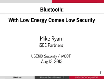 Bluetooth:  With Low Energy Comes Low Security  Mike Ryan  iSEC Partners  USENIX Security / WOOT