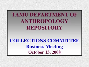 TAMU DEPARTMENT OF  ANTHROPOLOGY  REPOSITORY  COLLECTIONS COMMITTEE  Business Meeting  October 13,