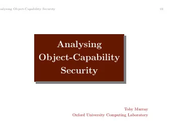 Analysing  Object-Capability  Security  Toby Murray  Oxford University Computing Laboratory