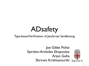 ADsafety  Type-based  Verification of JavaScript Sandboxing  Joe Gibbs Politz  Spiridon Aristides