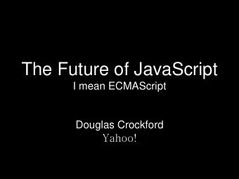 The Future of JavaScript  I mean ECMAScript  Douglas Crockford  Yahoo!  Welcome to the Future!