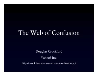 The Web of Confusion  Douglas Crockford  Yahoo! Inc.  http://crockford.com/codecamp/confusion.ppt