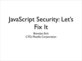 JavaScript Security: Lets  Fix It  Brendan Eich  CTO, Mozilla Corporation  (We could bundle it)
