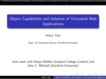 Object Capabilities and Isolation of Untrusted Web  Applications  Ankur Taly  Dept. of Computer