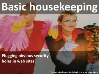 Basic housekeeping  Plugging obvious security  holes in web sites.  Chris9an Heilmann, Paris Web,