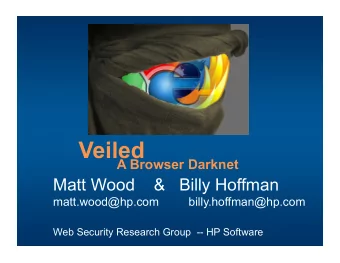 Veiled  A Browser Darknet  Matt Wood    &amp;   Billy Hoffman  matt.wood@hp.com