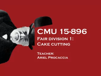 CMU 15-896  Fair division 1:  Cake cutting  Teacher:  Ariel Procaccia  Single heterogeneous