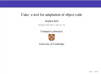 Cake: a tool for adaptation of object code  Stephen Kell  Stephen.Kell@cl.cam.ac.uk  Computer