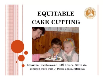 EQUITABLE  CAKE CUTTING  Katarna Cechlrov, UPJ Koice, Slovakia  common work with J.