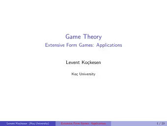 Game Theory  Extensive Form Games: Applications  Levent Ko  ckesen  Ko  c University  Levent