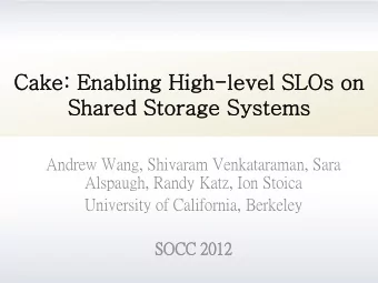 Cake:  : Enabling Hig  igh-level SLOs on  Shared Sto  torage Syste  tems  Andrew Wang, Shivaram