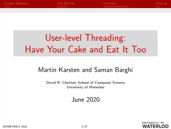 User-level Threading:  Have Your Cake and Eat It Too  Martin Karsten and Saman Barghi  David R.