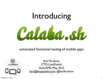 Introducing  automated functional testing of mobile apps  Karl Krukow,  CTO, LessPainful  GotoAMS,