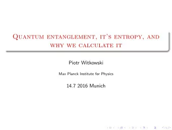 Quantum entanglement, its entropy, and  why we calculate it  Piotr Witkowski  Max Planck