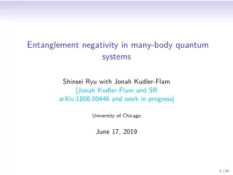 Entanglement negativity in many-body quantum  systems  Shinsei Ryu with Jonah Kudler-Flam  [Jonah