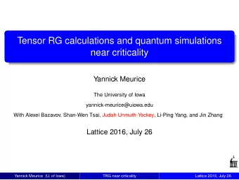 Tensor RG calculations and quantum simulations  near criticality  Yannick Meurice  The University