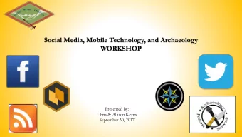 Social Media, Mobile Technology, and Archaeology  WORKSHOP  Presented by:  Chris &amp; Allison