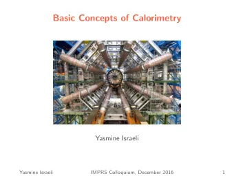 Basic Concepts of Calorimetry  Yasmine Israeli  Yasmine Israeli  IMPRS Colloquium, December 2016  1