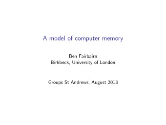 A model of computer memory  Ben Fairbairn  Birkbeck, University of London  Groups St Andrews,