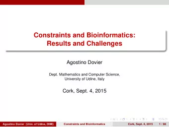 Constraints and Bioinformatics:  Results and Challenges  Agostino Dovier  Dept. Mathematics and