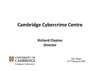 Cambridge Cybercrime Centre  Richard Clayton  Director  San Diego 27 th February 2020  My