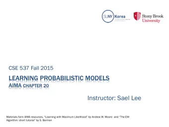 LEARNING PROBABILISTIC MODELS AIMA CHAPTER 20  Instructor: Sael Lee  Materials form AIMA resources,