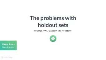 The problems with  holdout sets  MODEL VALIDATION  IN  P YTH ON  Kasey Jones  Data Scientist