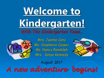 Welcome to  Kindergarten!  With The Kindergarten Team  Mrs. Jeanne Cano  Ms. Stephanie Casper