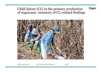 Child labour (CL) in the primary production  of sugarcane: summary of CL-related findings  Ergon