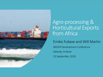 Agro-processing &amp;  Horticultural Exports  from Africa  Emiko Fukase and Will Martin  WIDER