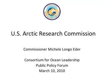 U.S. Arctic Research Commission Commissioner Michele Longo Eder Consortium for Ocean Leadership