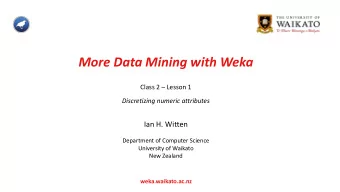 More Data Mining with Weka Class 2  Lesson 1 Discretizing numeric attributes Ian H. Witten