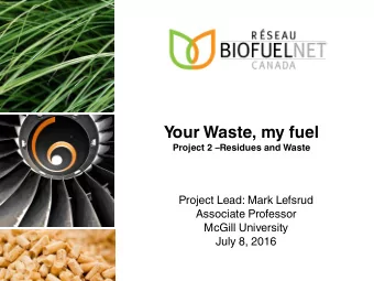 Your Waste, my fuel  Project 2 Residues and Waste  Project Lead: Mark Lefsrud  Associate