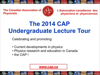 The 2014 CAP  Undergraduate Lecture Tour  Celebrating and promoting:   Current developments in