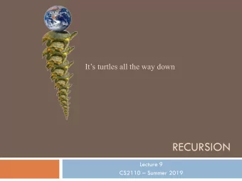 RECURSION  Lecture 9  CS2110  Summer 2019  Since Michael is leaving for a week  I will take
