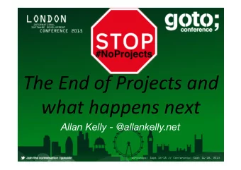 The  End  of  Projects  and   what  happens  next Allan Kelly -