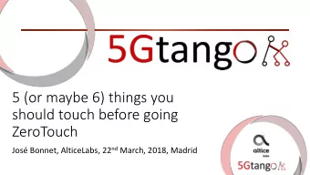 5 (or maybe 6) things you  should touch before going  ZeroTouch Jos Bonnet, AlticeLabs, 22 nd