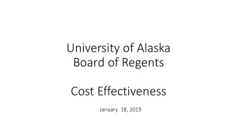 University of Alaska  Board of Regents  Cost Effectiveness  January  18, 2019  Overview  Context