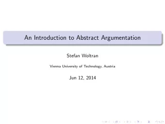 An Introduction to Abstract Argumentation  Stefan Woltran  Vienna University of Technology, Austria