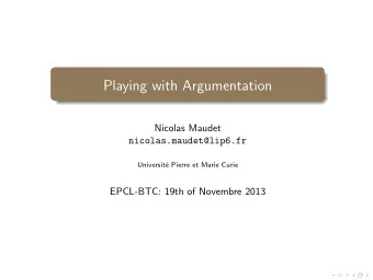 Playing with Argumentation  Nicolas Maudet  nicolas.maudet@lip6.fr  Universit  e Pierre et Marie