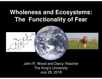 Wholeness and Ecosystems:  The Functionality of Fear  John R. Wood and Darcy Visscher  The Kings