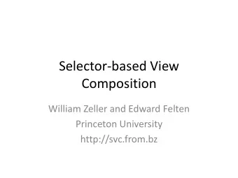 Selector-based View  Composition  William Zeller and Edward Felten  Princeton University