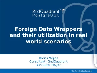 Foreign Data Wrappers  and their utilization in real  world scenarios  Boriss Mejas  Consultant -