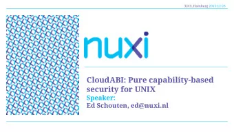 CloudABI: Pure capability-based  security for UNIX  Speaker:  Ed Schouten, ed@nuxi.nl  Overview